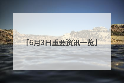 6月3日重要资讯一览